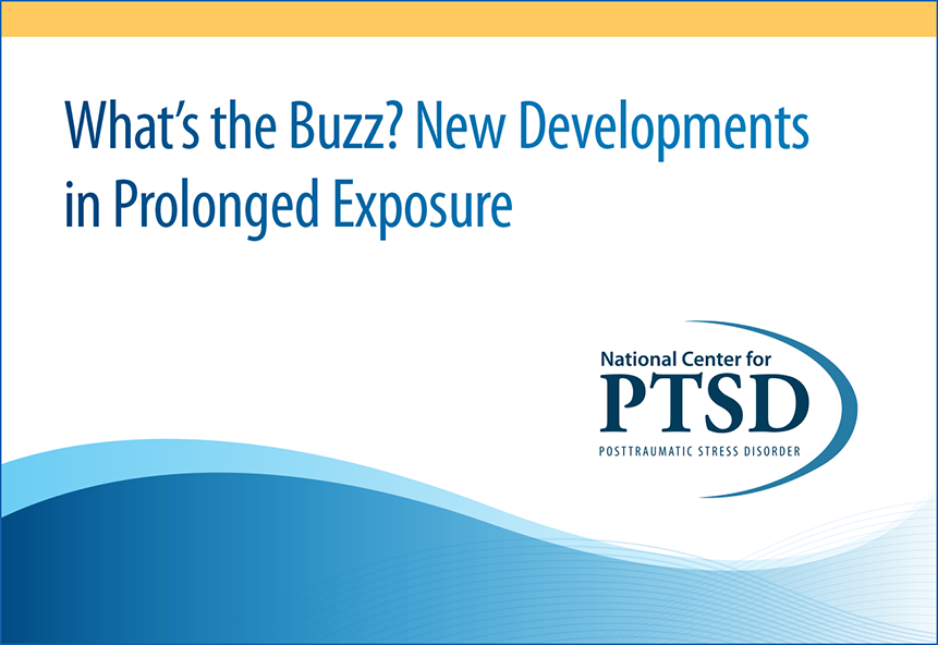 What's the Buzz? New Developments in Prolonged Exposure for PTSD