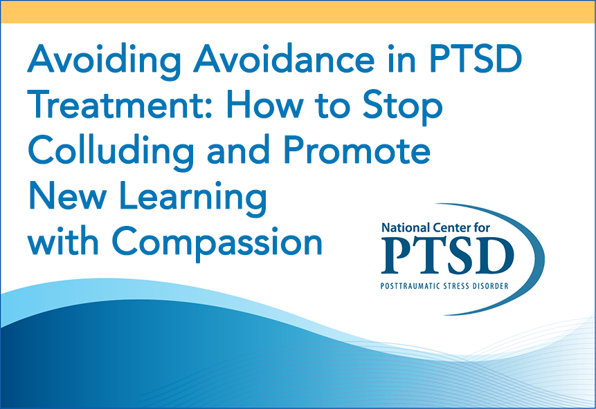 Avoiding Avoidance in PTSD Treatment: How to Stop Colluding and Promote New Learning with Compassion
