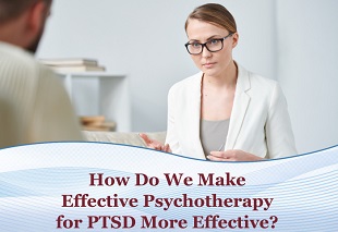 How Do We Make Effective Psychotherapy for PTSD More Effective? 