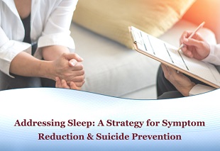 Addressing Sleep: A Strategy for Symptom Reduction and Suicide Prevention