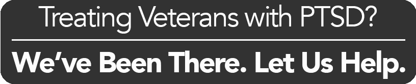 Treating Veterans with PTSD?  We've Been There.  Let Us Help.